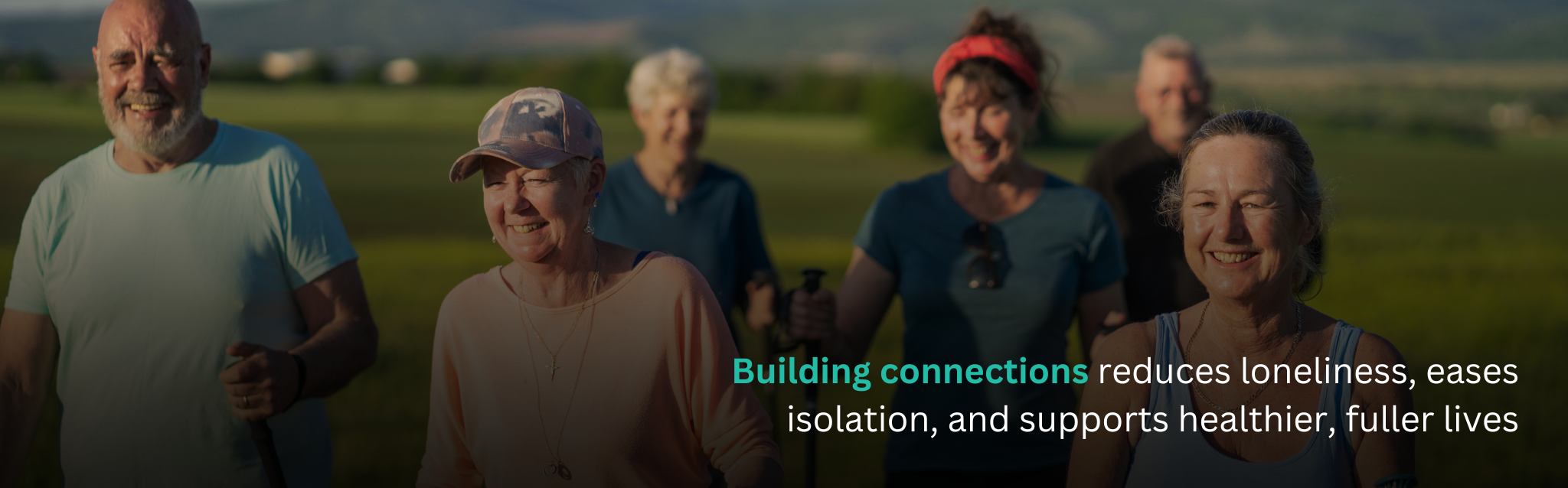 Building connections reduces loneliness, eases isolation, and supports healthier, fuller lives. 