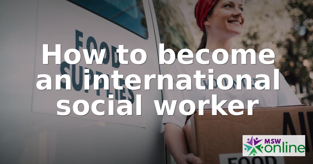 How to Become an International Social Worker | 2026 Guide