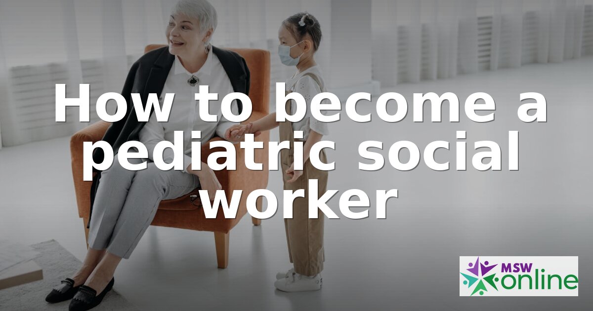 How to Become a Pediatric Social Worker | 2026 Guide