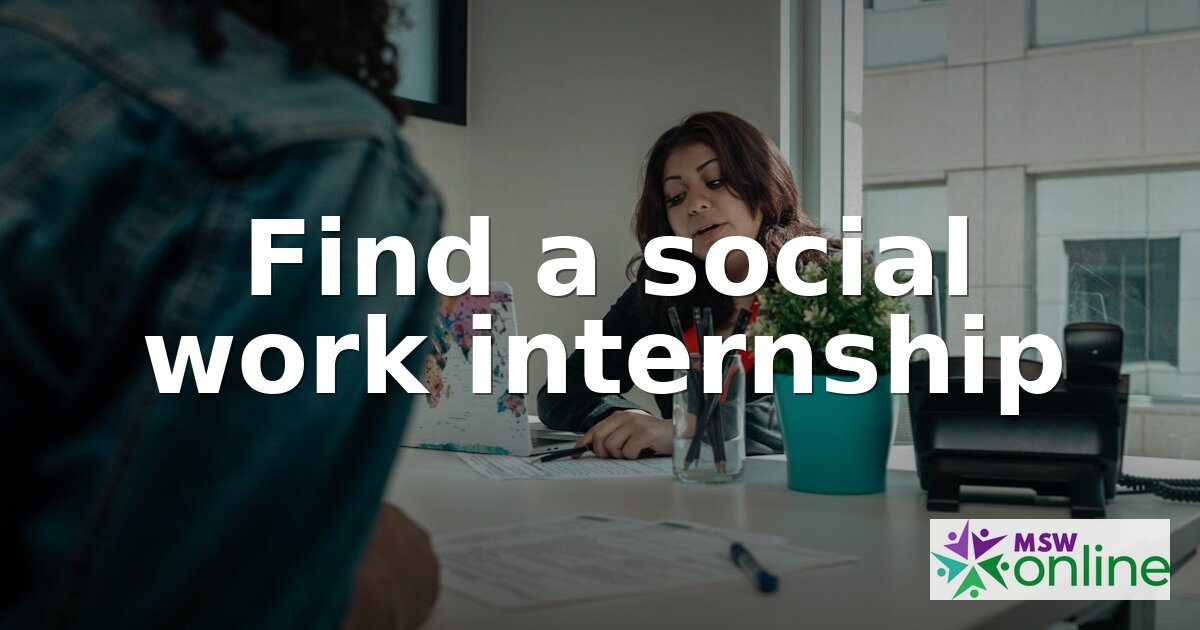 Social Work Internships: How to Find & Secure Placements