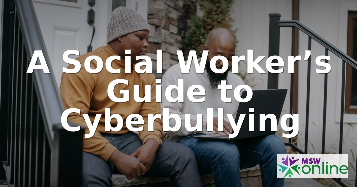 Social Worker’s Guide to Cyberbullying: Roles & Interventions