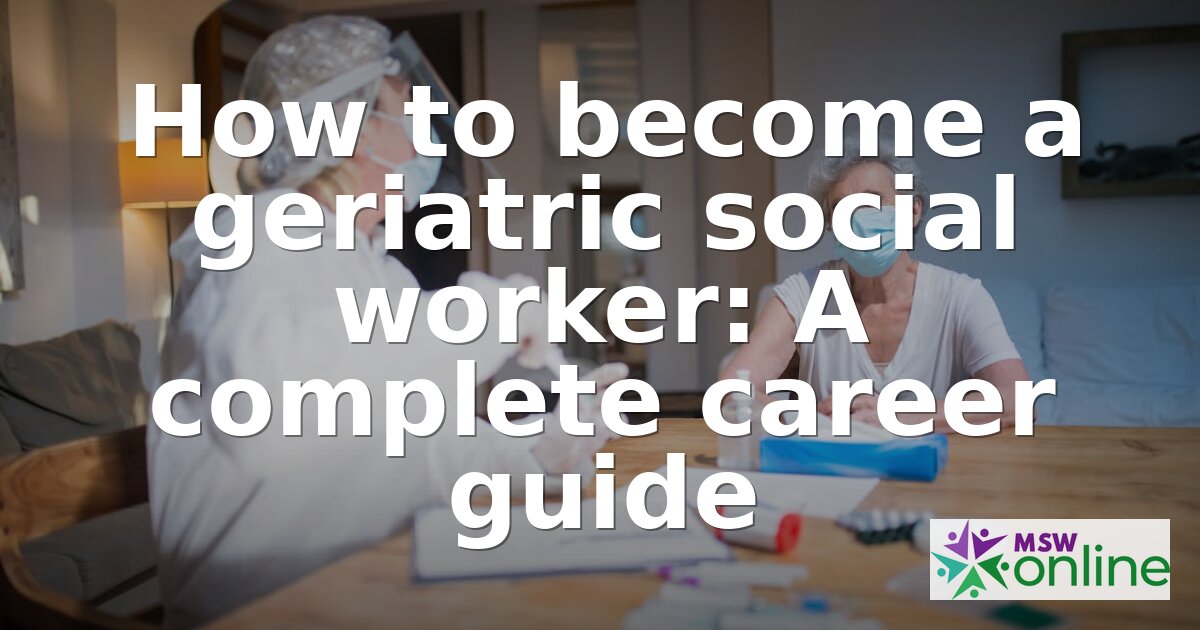 How to Become a Geriatric Social Worker: Career Guide (2026)