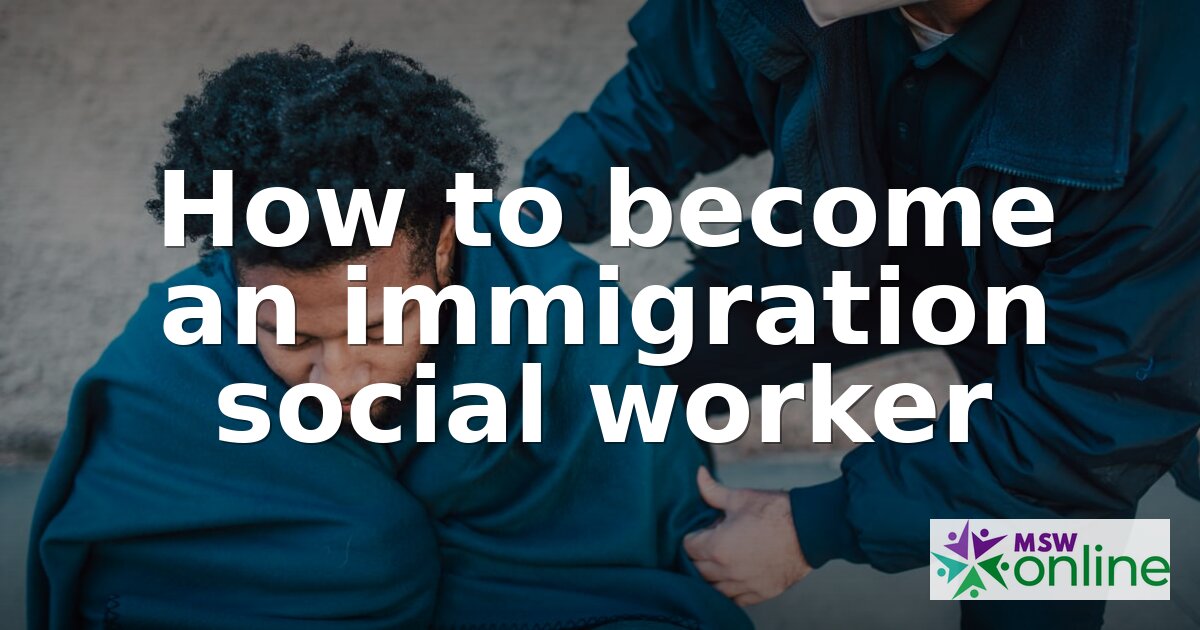 How to Become an Immigration Social Worker in 2026