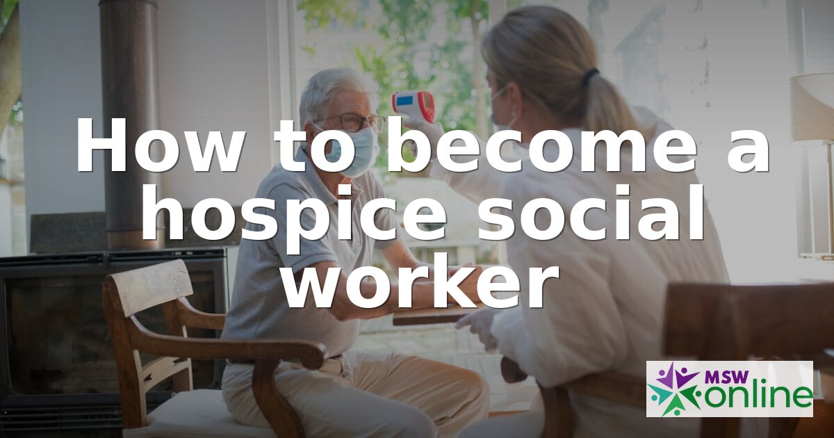 How to Become a Hospice Social Worker: Steps & Requirements