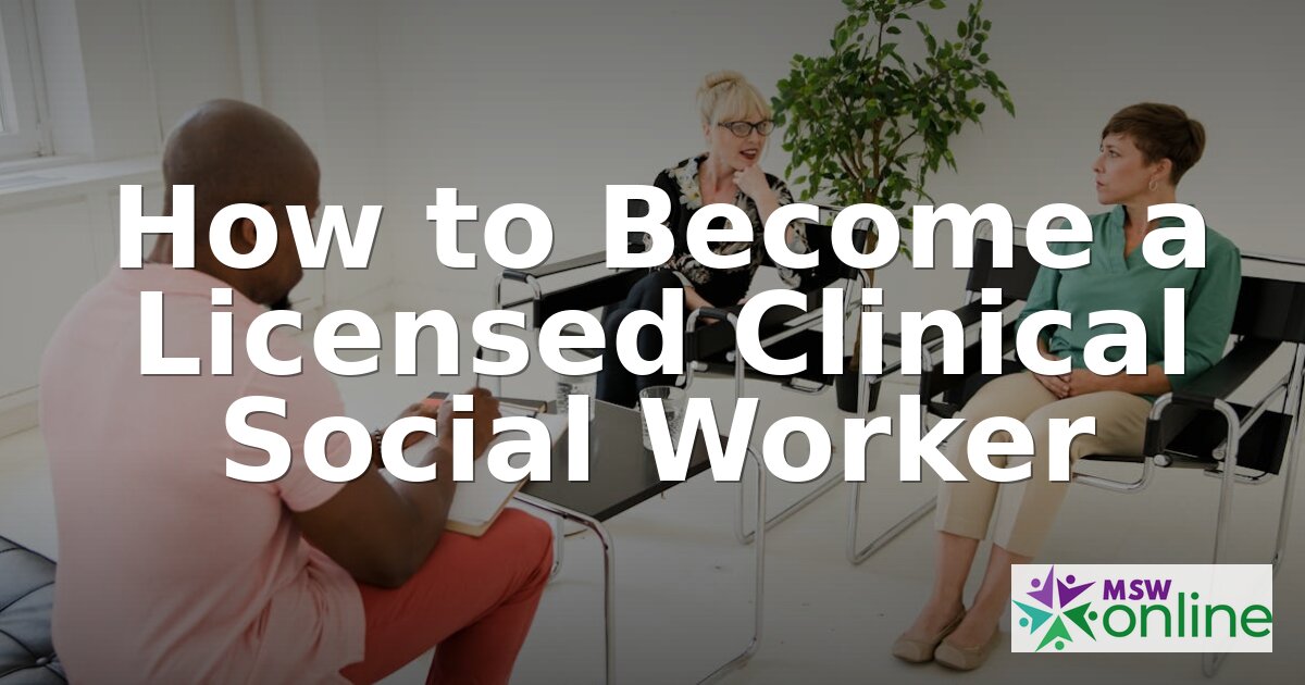 How to Become a Licensed Clinical Social Worker (LCSW)