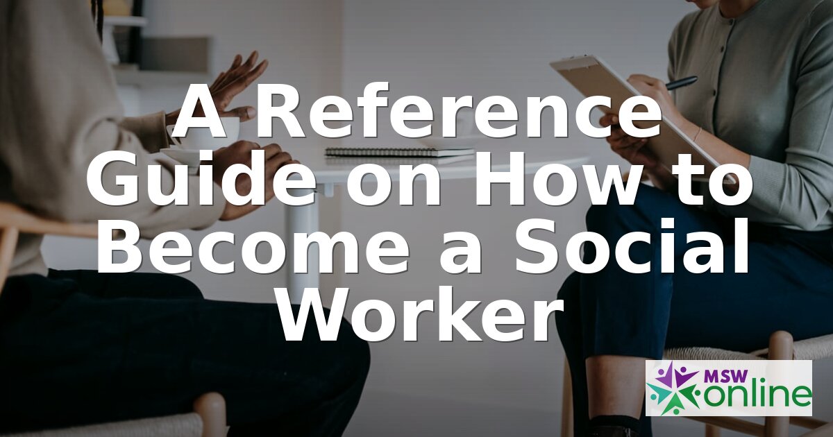 How to Become a Social Worker: Degrees, Licensure & Steps