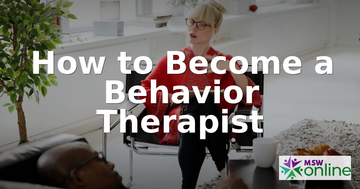 How to Become a Behavioral Therapist: Education & Steps